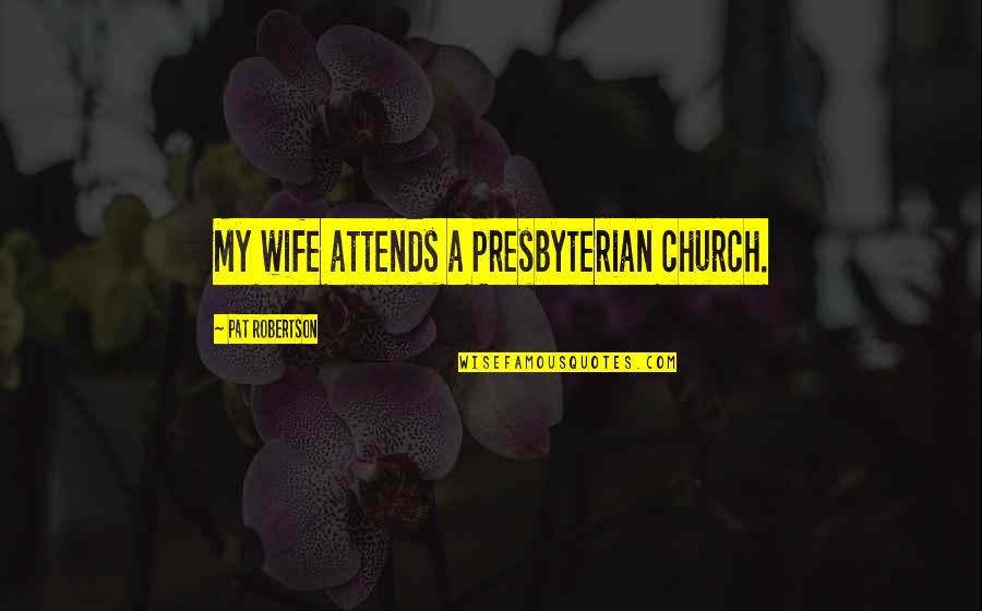 Halloween Decorating Quotes By Pat Robertson: My wife attends a Presbyterian church.