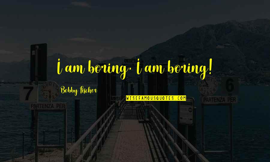 Halloween Devil Quotes By Bobby Fischer: I am boring. I am boring! Halloween Devil Quotes By Bobby Fischer: I am boring. I am boring!