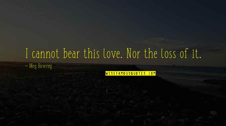 Halloween Devil Quotes By Meg Howrey: I cannot bear this love. Nor the loss Halloween Devil Quotes By Meg Howrey: I cannot bear this love. Nor the loss