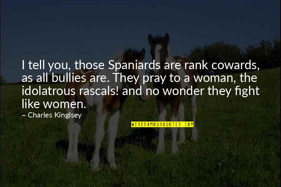 Halloween Magic Quotes By Charles Kinglsey: I tell you, those Spaniards are rank cowards,