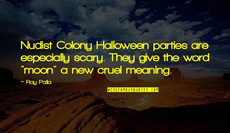 Halloween Moon Quotes By Ray Palla: Nudist Colony Halloween parties are especially scary. They