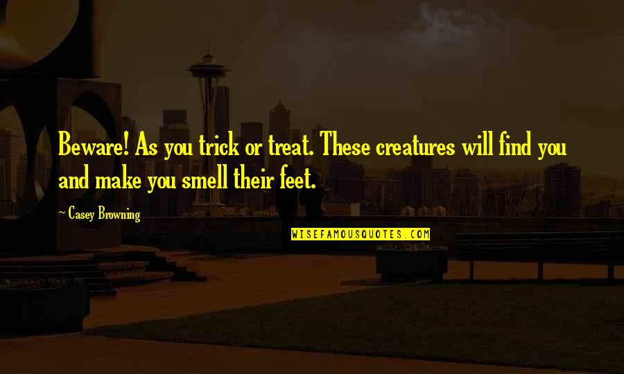 Halloween Trick Or Treat Quotes By Casey Browning: Beware! As you trick or treat. These creatures