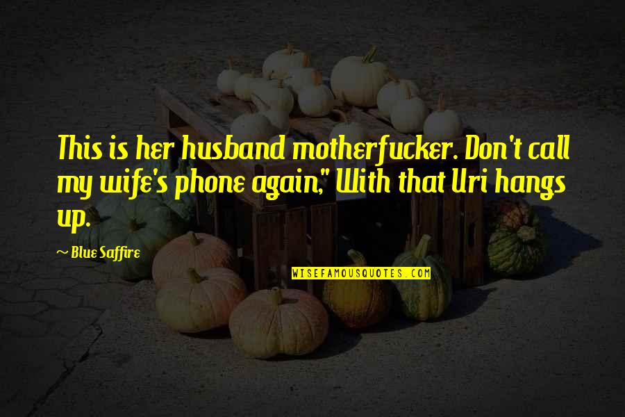 Halloweentown Quotes By Blue Saffire: This is her husband motherfucker. Don't call my Halloweentown Quotes By Blue Saffire: This is her husband motherfucker. Don't call my