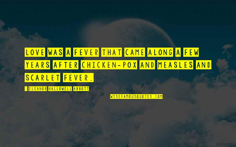 Hallowell Quotes By Eleanor Hallowell Abbott: Love was a fever that came along a Hallowell Quotes By Eleanor Hallowell Abbott: Love was a fever that came along a