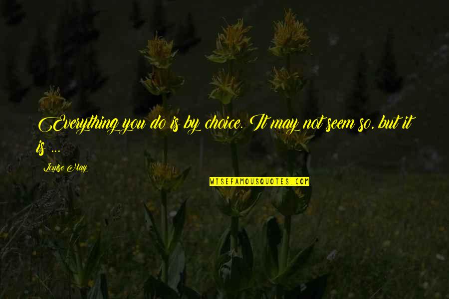 Hallowenn Quotes By Louise Hay: Everything you do is by choice. It may