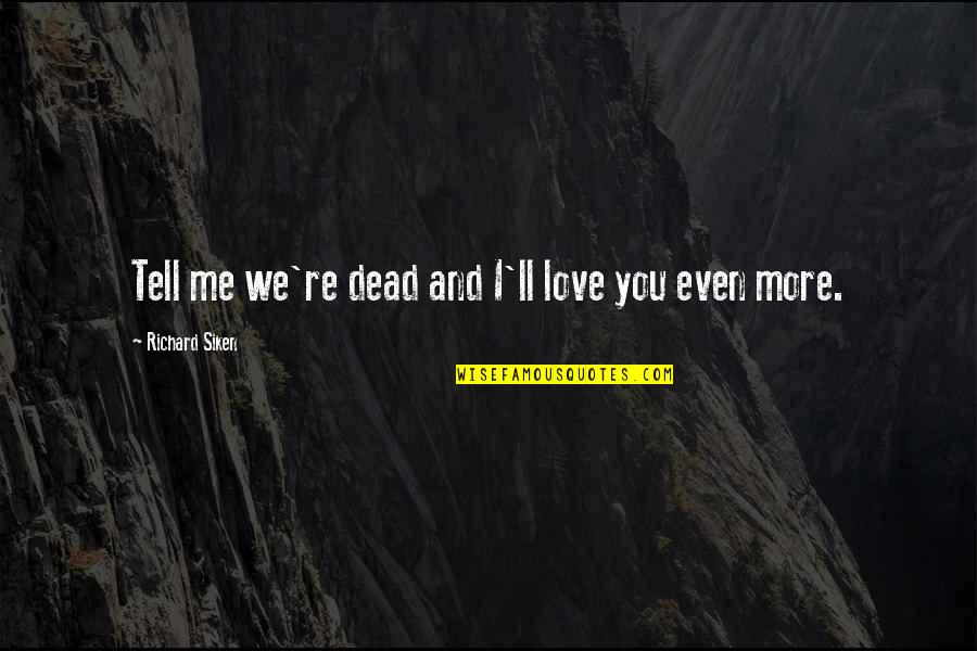 Hallow's End Headless Horseman Quotes By Richard Siken: Tell me we're dead and I'll love you Hallow's End Headless Horseman Quotes By Richard Siken: Tell me we're dead and I'll love you