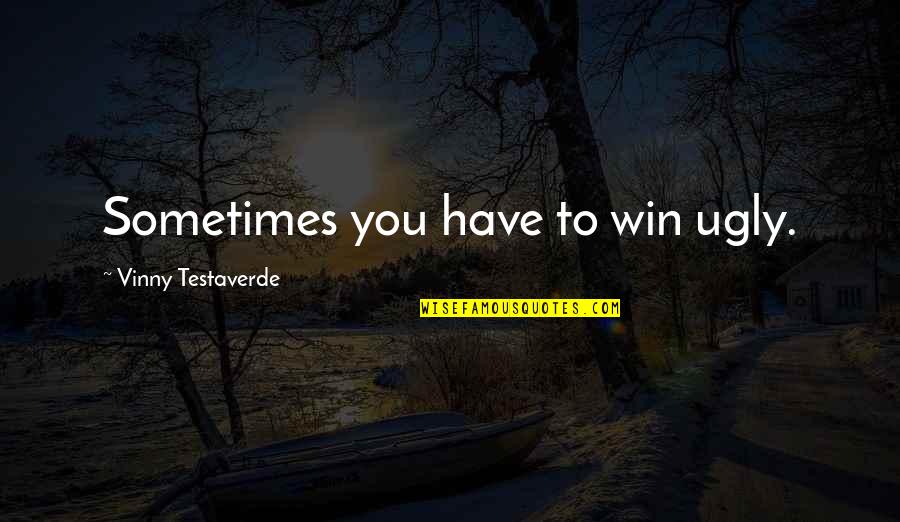 Hallow's End Headless Horseman Quotes By Vinny Testaverde: Sometimes you have to win ugly. Hallow's End Headless Horseman Quotes By Vinny Testaverde: Sometimes you have to win ugly.