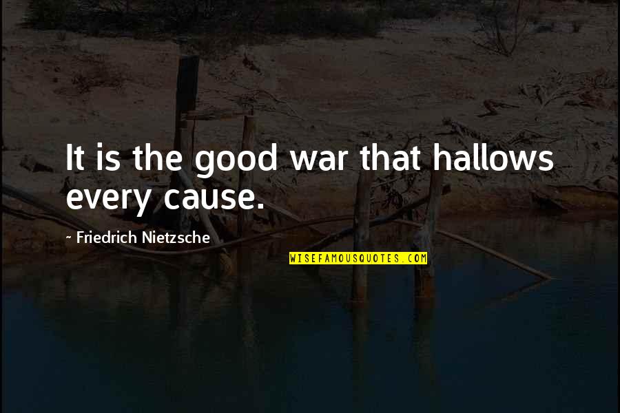 Hallows Quotes By Friedrich Nietzsche: It is the good war that hallows every