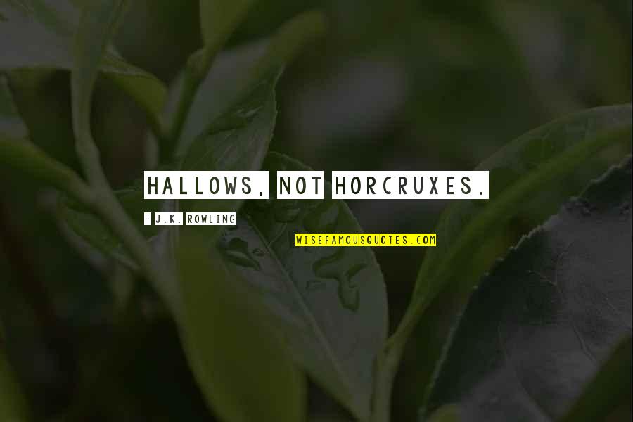 Hallows Quotes By J.K. Rowling: Hallows, not Horcruxes.
