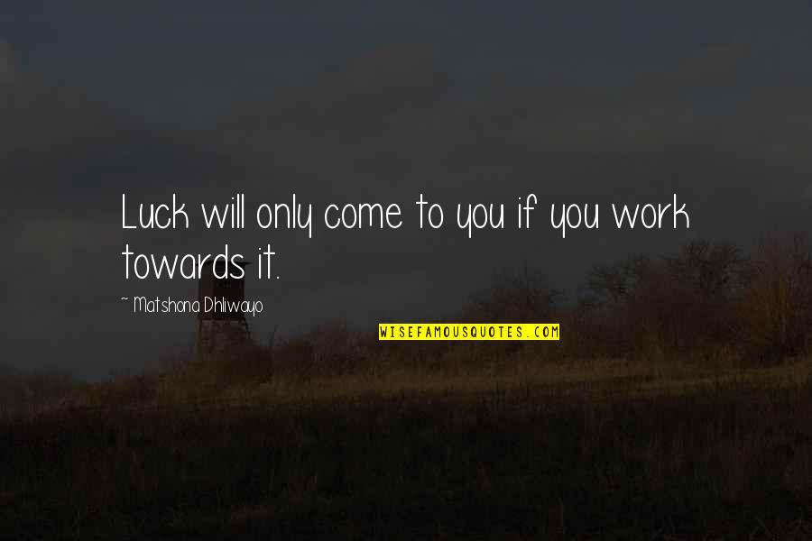 Hallows Quotes By Matshona Dhliwayo: Luck will only come to you if you