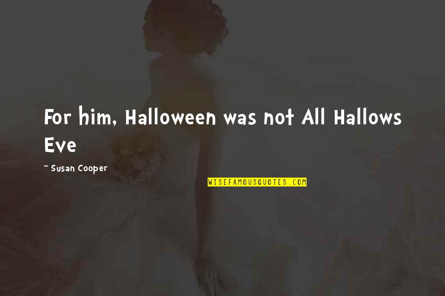 Hallows Quotes By Susan Cooper: For him, Halloween was not All Hallows Eve