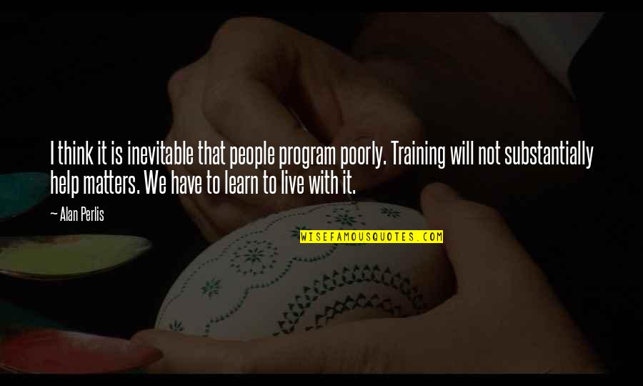 Hallquist Governor Quotes By Alan Perlis: I think it is inevitable that people program Hallquist Governor Quotes By Alan Perlis: I think it is inevitable that people program