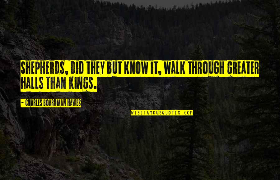 Halls Inspirational Quotes By Charles Boardman Hawes: Shepherds, did they but know it, walk through