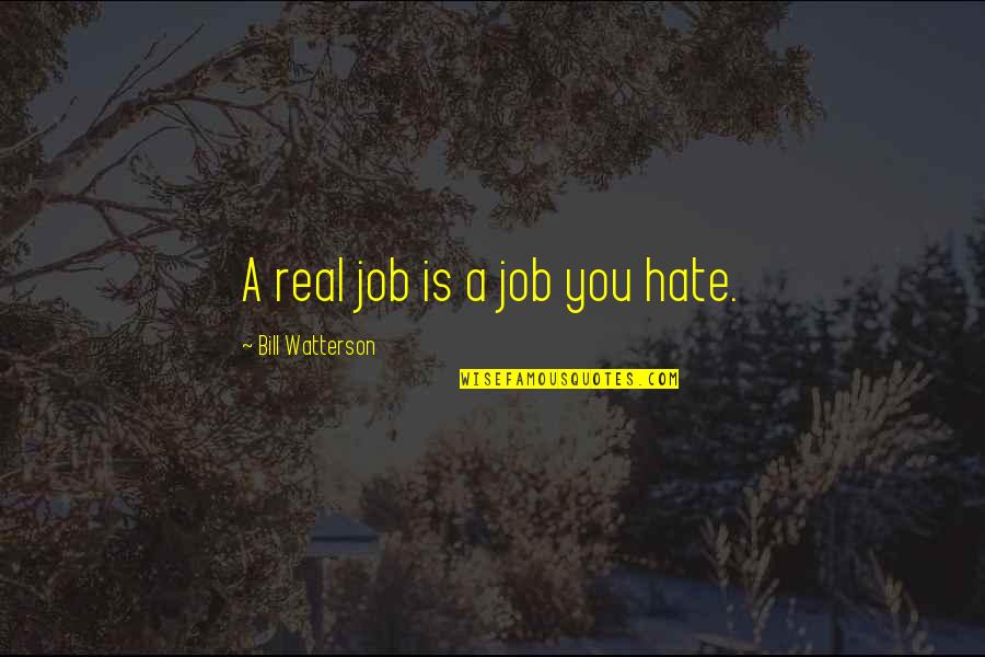 Halls Pep Talk Quotes By Bill Watterson: A real job is a job you hate.