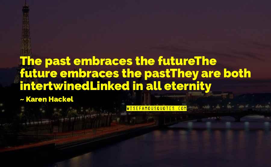 Halls Pep Talk Quotes By Karen Hackel: The past embraces the futureThe future embraces the