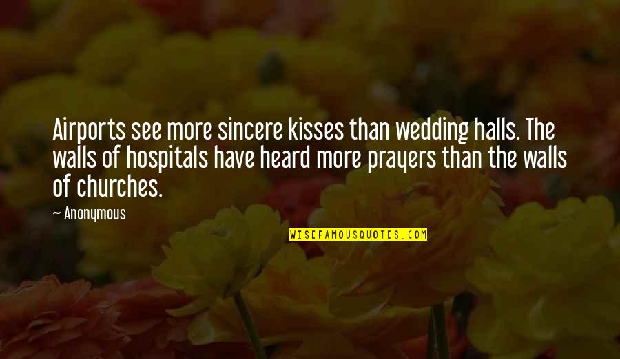 Halls Quotes By Anonymous: Airports see more sincere kisses than wedding halls.