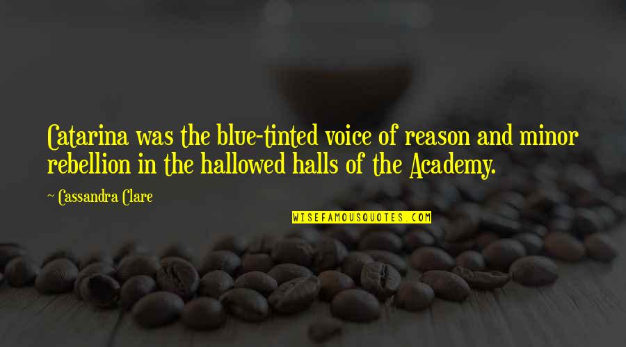 Halls Quotes By Cassandra Clare: Catarina was the blue-tinted voice of reason and