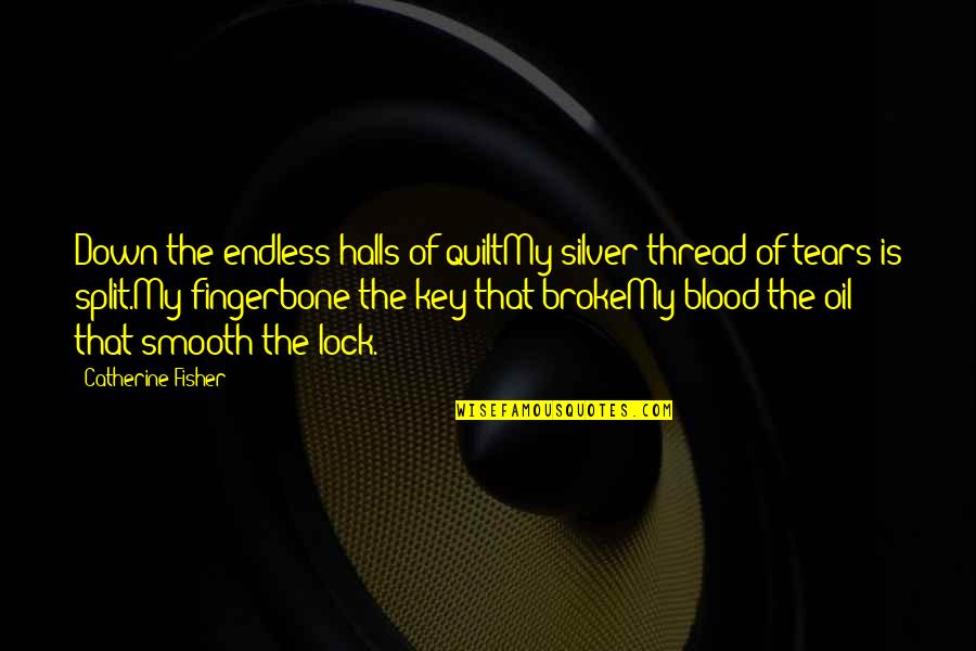 Halls Quotes By Catherine Fisher: Down the endless halls of quiltMy silver thread Halls Quotes By Catherine Fisher: Down the endless halls of quiltMy silver thread