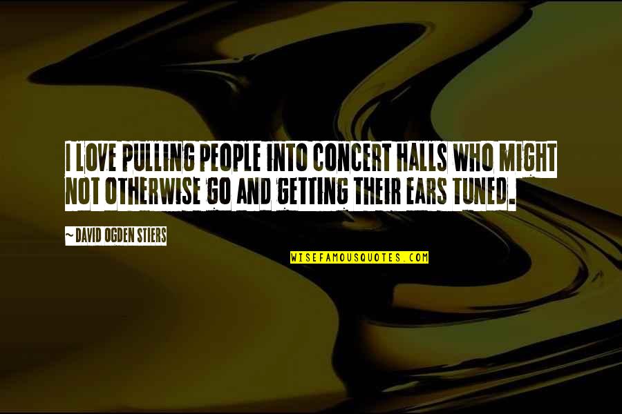 Halls Quotes By David Ogden Stiers: I love pulling people into concert halls who