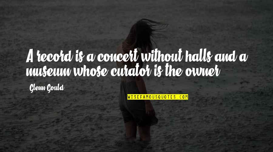 Halls Quotes By Glenn Gould: A record is a concert without halls and