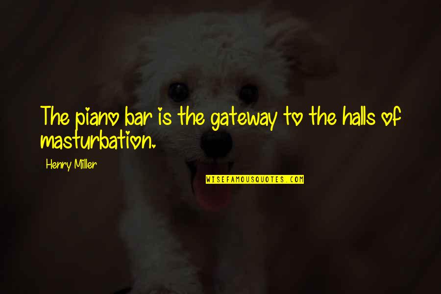 Halls Quotes By Henry Miller: The piano bar is the gateway to the