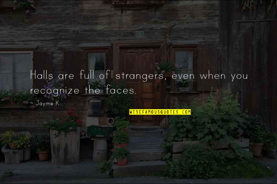 Halls Quotes By Jayme K.: Halls are full of strangers, even when you
