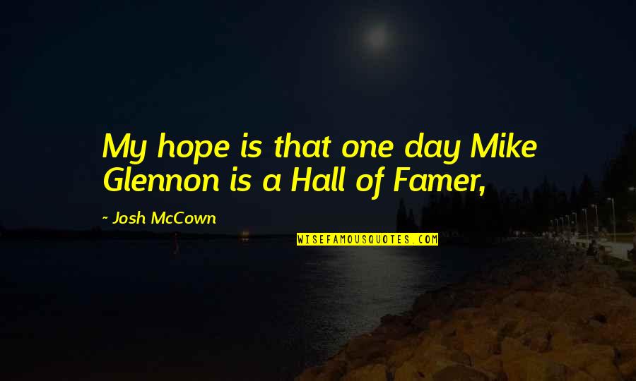 Halls Quotes By Josh McCown: My hope is that one day Mike Glennon