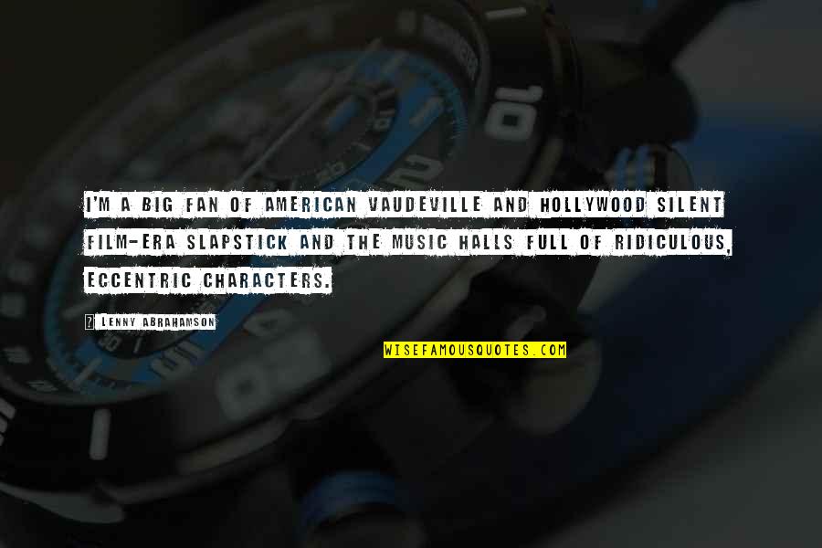 Halls Quotes By Lenny Abrahamson: I'm a big fan of American vaudeville and Halls Quotes By Lenny Abrahamson: I'm a big fan of American vaudeville and