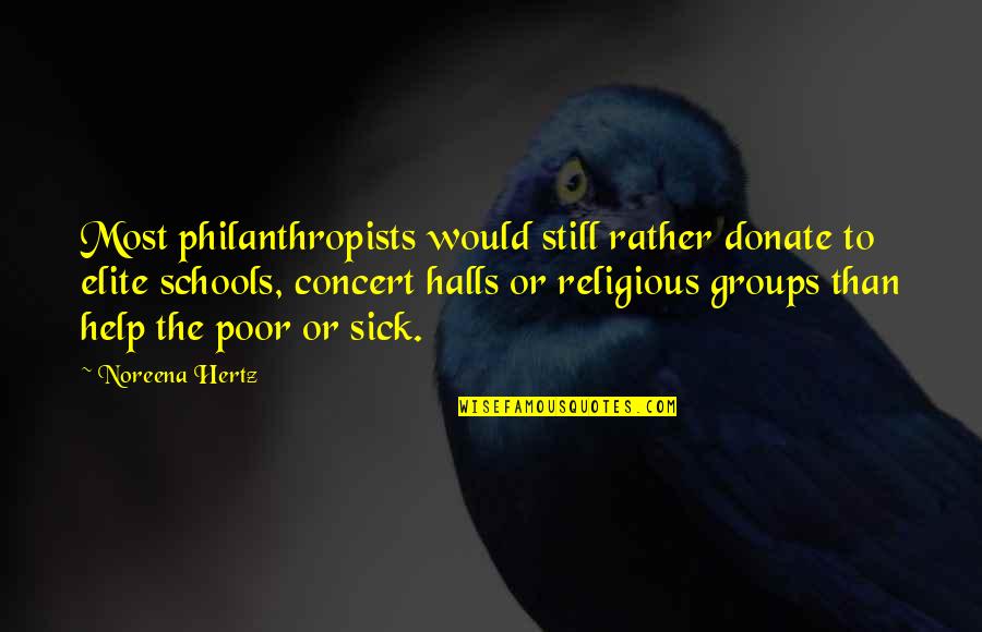 Halls Quotes By Noreena Hertz: Most philanthropists would still rather donate to elite