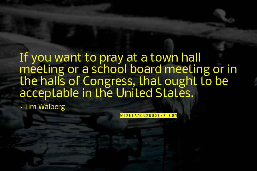 Halls Quotes By Tim Walberg: If you want to pray at a town