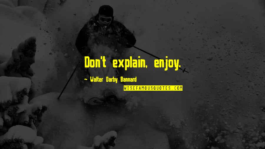 Hallsberg Mo Quotes By Walter Darby Bannard: Don't explain, enjoy.