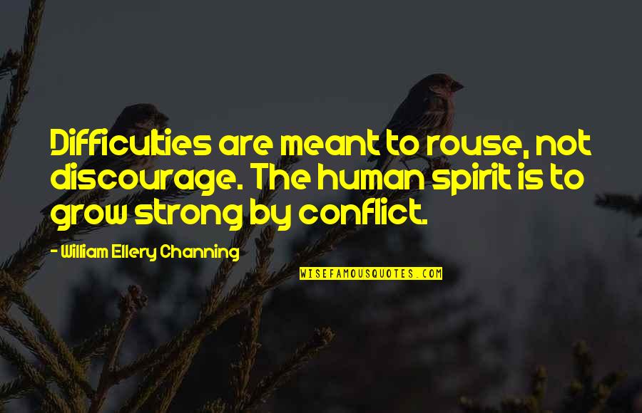 Hallsberg Mo Quotes By William Ellery Channing: Difficulties are meant to rouse, not discourage. The Hallsberg Mo Quotes By William Ellery Channing: Difficulties are meant to rouse, not discourage. The
