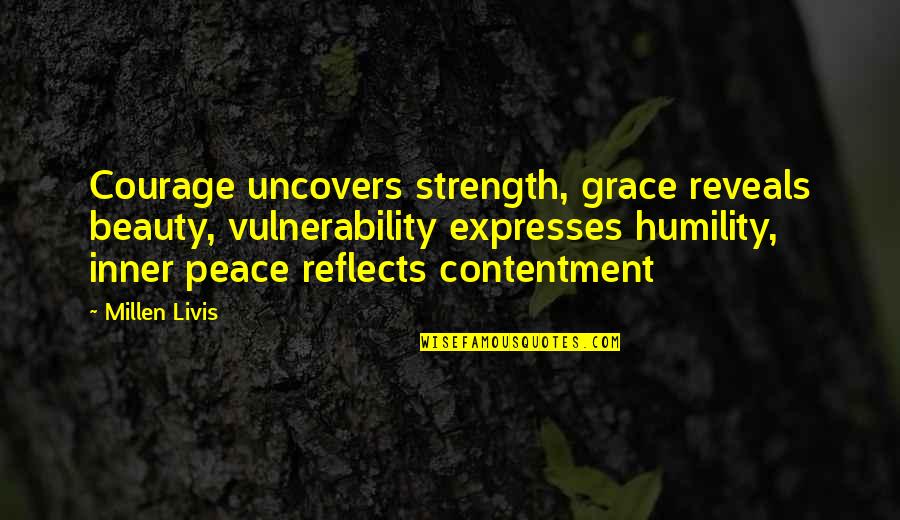 Hallstones Quotes By Millen Livis: Courage uncovers strength, grace reveals beauty, vulnerability expresses