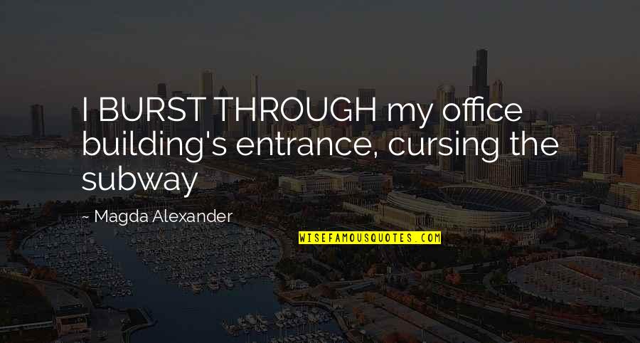 Hallstroem Quotes By Magda Alexander: I BURST THROUGH my office building's entrance, cursing Hallstroem Quotes By Magda Alexander: I BURST THROUGH my office building's entrance, cursing
