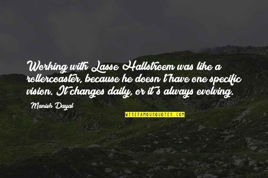 Hallstroem Quotes By Manish Dayal: Working with Lasse Hallstroem was like a rollercoaster, Hallstroem Quotes By Manish Dayal: Working with Lasse Hallstroem was like a rollercoaster,