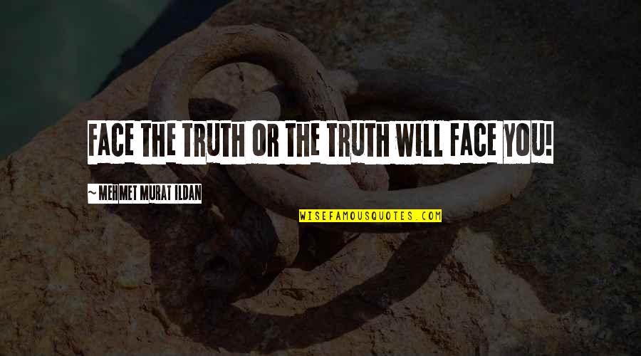 Hallstroem Quotes By Mehmet Murat Ildan: Face the truth or the truth will face Hallstroem Quotes By Mehmet Murat Ildan: Face the truth or the truth will face