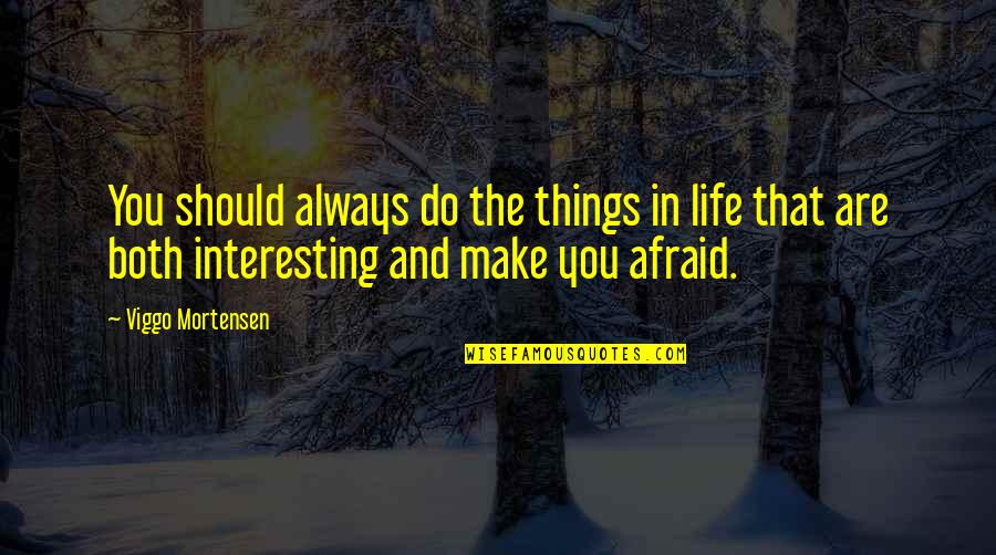 Hallstroem Quotes By Viggo Mortensen: You should always do the things in life Hallstroem Quotes By Viggo Mortensen: You should always do the things in life