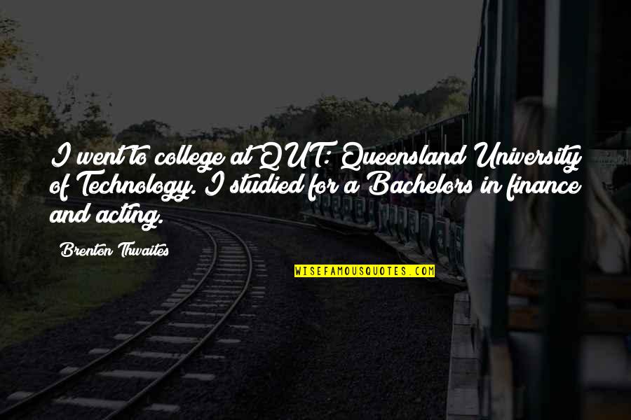 Hallstrom Construction Quotes By Brenton Thwaites: I went to college at QUT: Queensland University