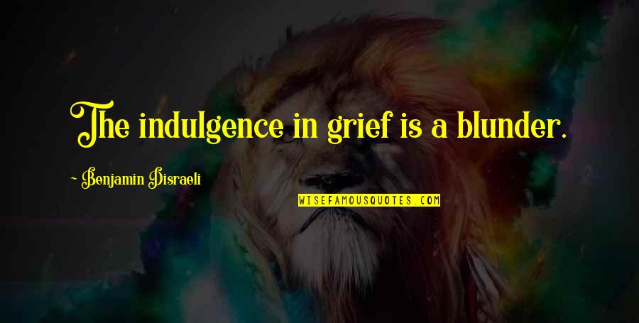 Hallucinating Mushrooms Quotes By Benjamin Disraeli: The indulgence in grief is a blunder. Hallucinating Mushrooms Quotes By Benjamin Disraeli: The indulgence in grief is a blunder.