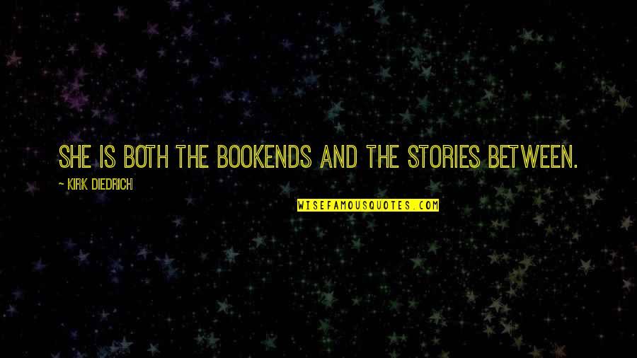 Hallucinating Mushrooms Quotes By Kirk Diedrich: She is both the bookends and the stories Hallucinating Mushrooms Quotes By Kirk Diedrich: She is both the bookends and the stories