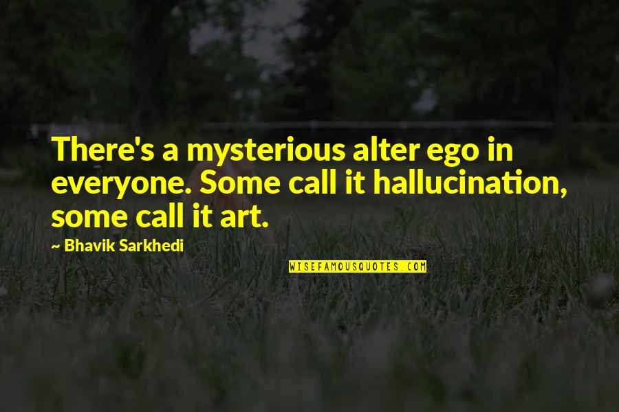 Hallucination Best Quotes By Bhavik Sarkhedi: There's a mysterious alter ego in everyone. Some Hallucination Best Quotes By Bhavik Sarkhedi: There's a mysterious alter ego in everyone. Some
