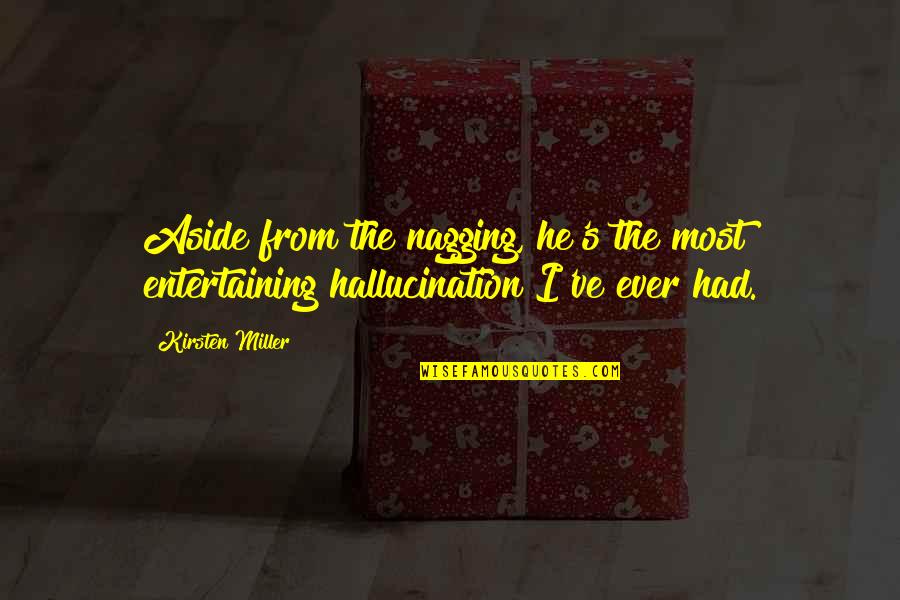 Hallucination Best Quotes By Kirsten Miller: Aside from the nagging, he's the most entertaining