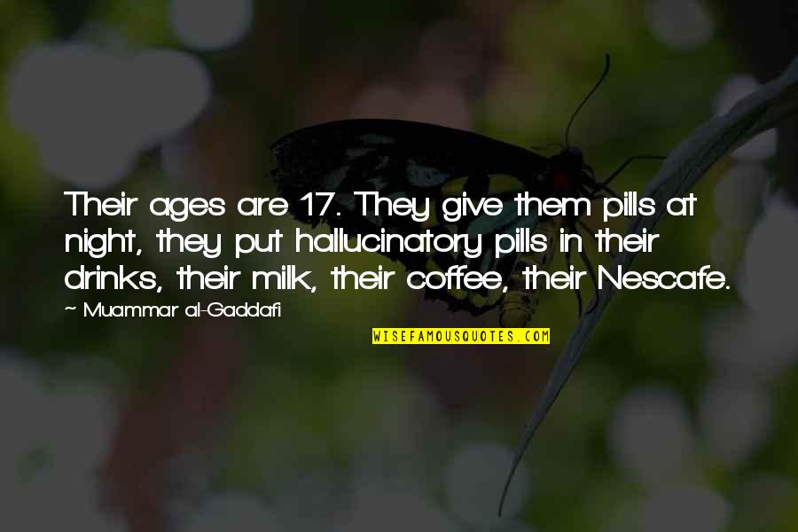 Hallucinatory Quotes By Muammar Al-Gaddafi: Their ages are 17. They give them pills
