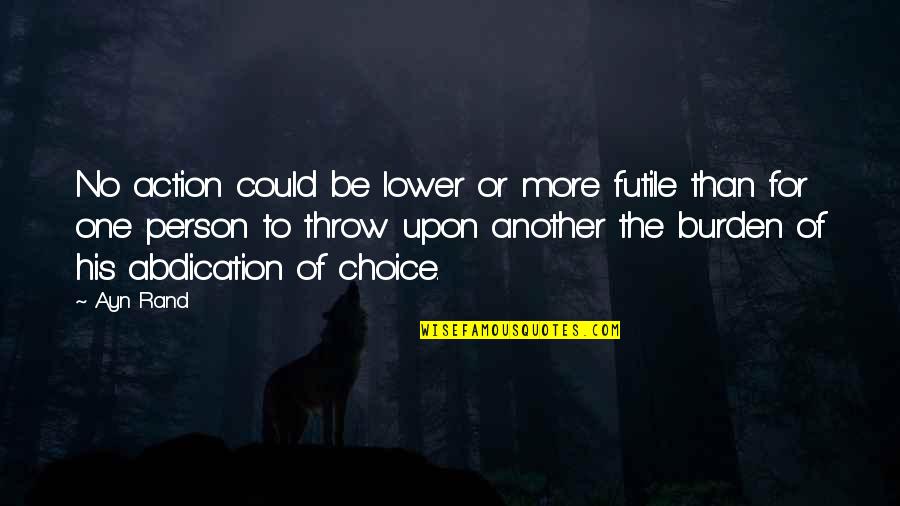 Halluciner Quotes By Ayn Rand: No action could be lower or more futile Halluciner Quotes By Ayn Rand: No action could be lower or more futile