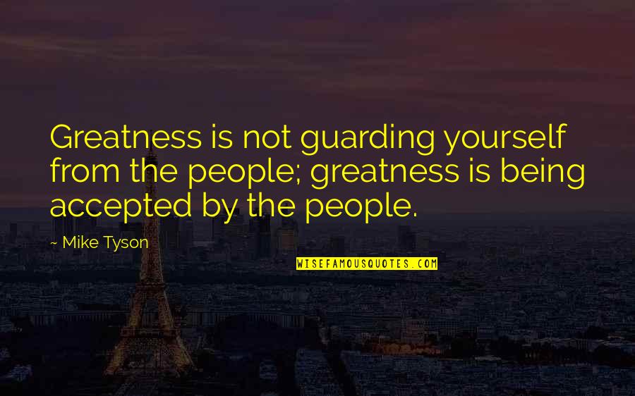 Hallucinogen Quotes By Mike Tyson: Greatness is not guarding yourself from the people; Hallucinogen Quotes By Mike Tyson: Greatness is not guarding yourself from the people;