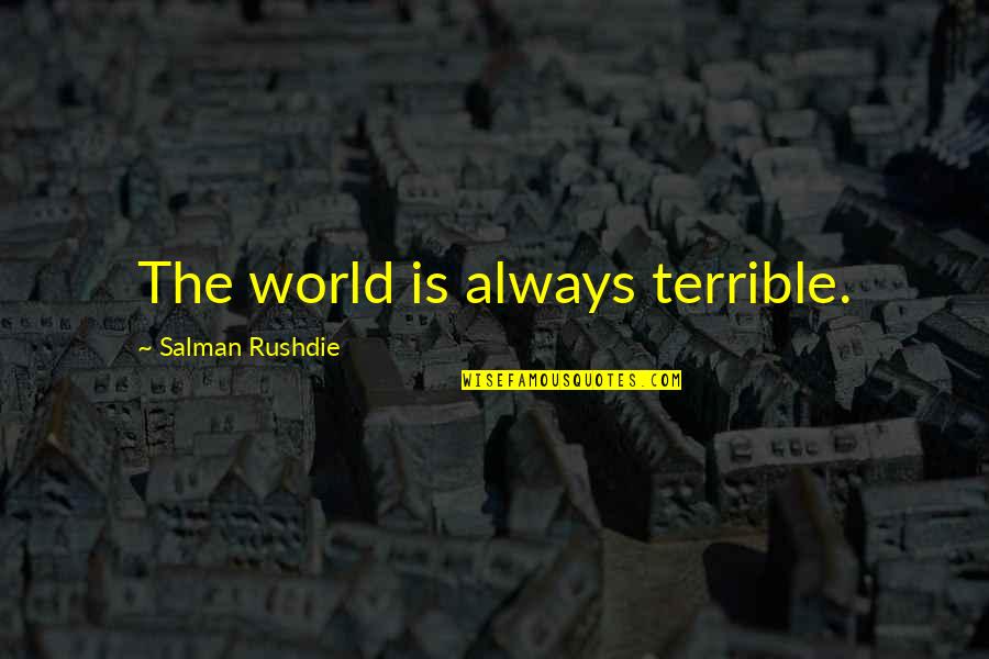 Hallucinogen Quotes By Salman Rushdie: The world is always terrible. Hallucinogen Quotes By Salman Rushdie: The world is always terrible.