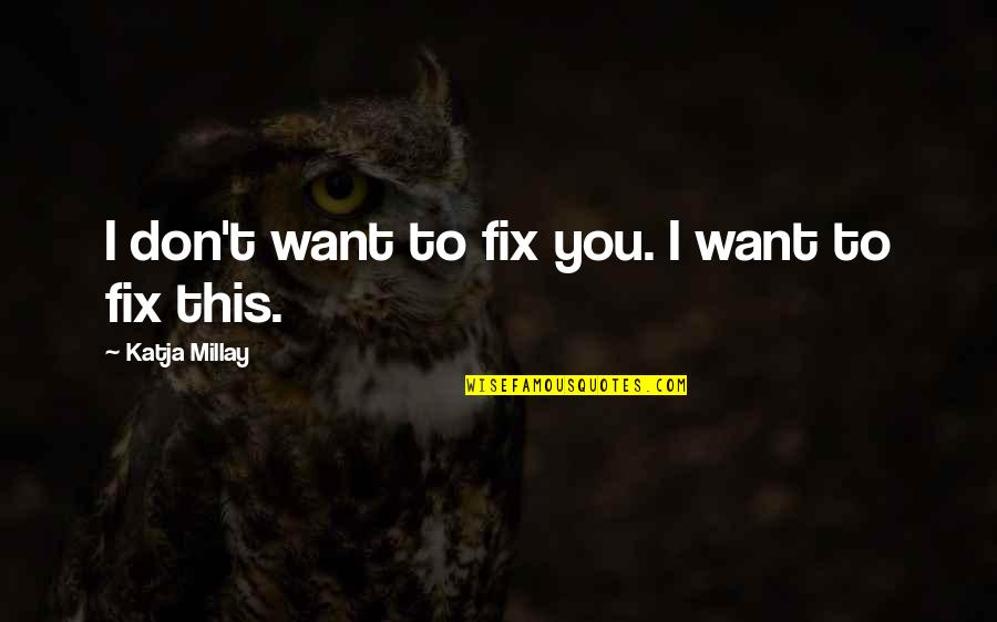 Hallucinogenic Cactus Quotes By Katja Millay: I don't want to fix you. I want