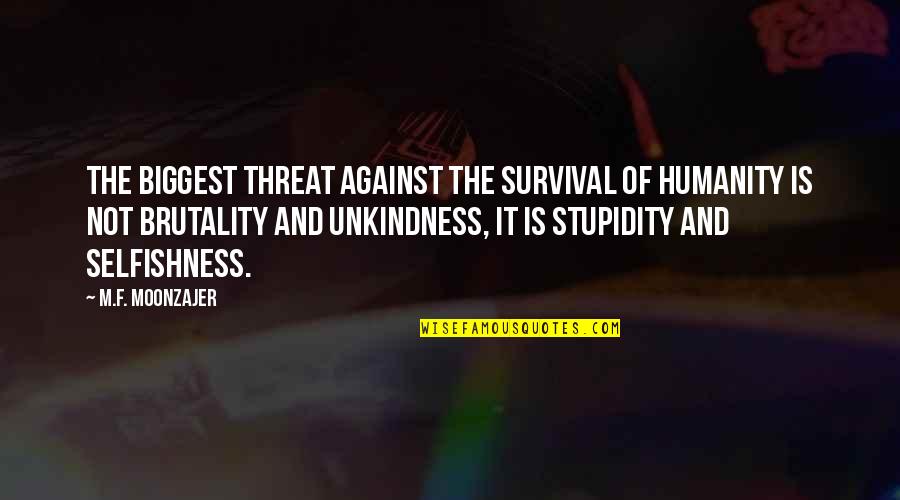 Hallucinogenic Cactus Quotes By M.F. Moonzajer: The biggest threat against the survival of humanity