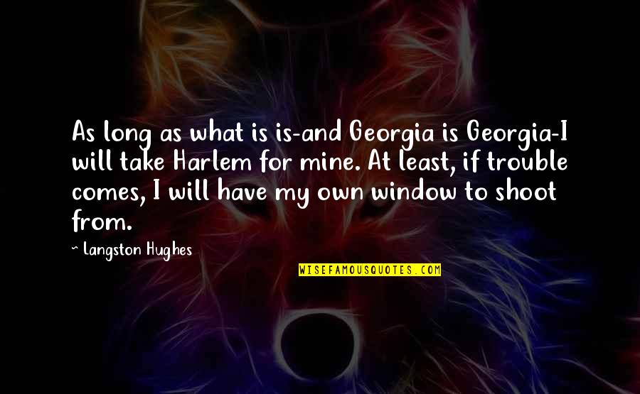 Hallucinosis Quotes By Langston Hughes: As long as what is is-and Georgia is