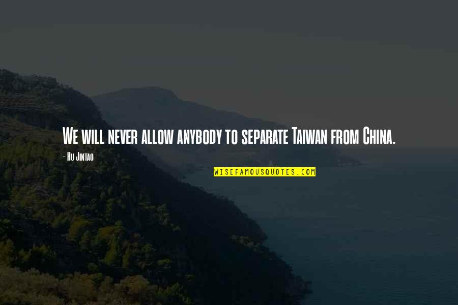Hallum Inc Quotes By Hu Jintao: We will never allow anybody to separate Taiwan